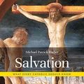 Cover Art for B084MJZR2G, Salvation: What Every Catholic Should Know by Michael Patrick Barber