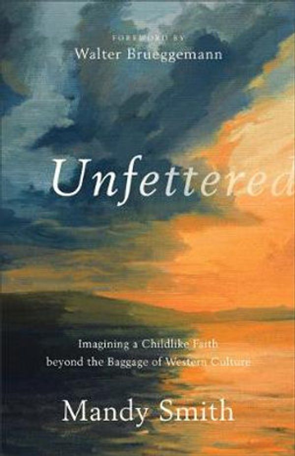 Cover Art for 9781587435324, Unfettered: Imagining a Childlike Faith Beyond the Baggage of Western Culture by Mandy Smith