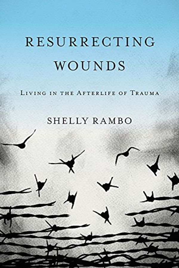 Cover Art for 9781481306782, Resurrecting WoundsLiving in the Afterlife of Trauma by Shelly Rambo