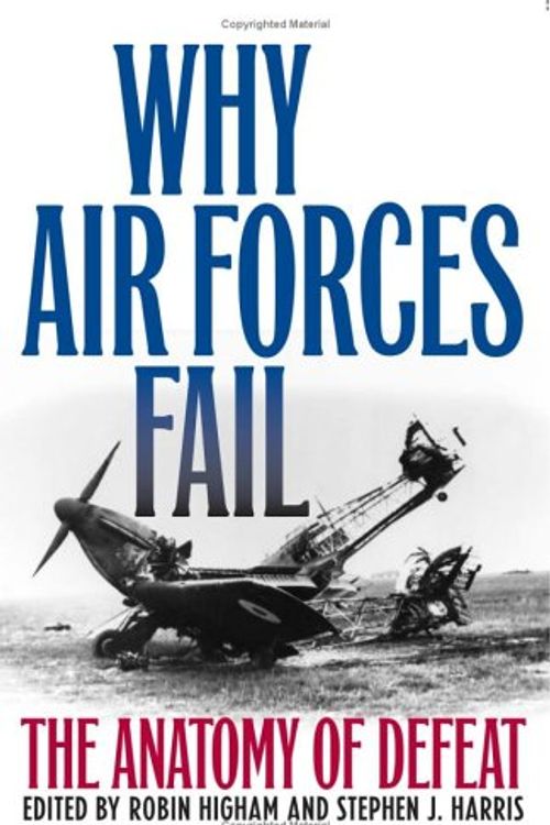 Cover Art for B000INB01M, Why Air Forces Fail: The Anatomy of Defeat by Robin Higham