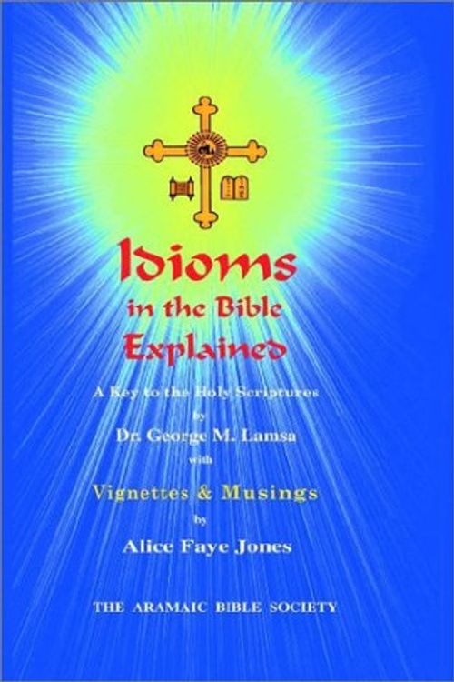Cover Art for 9780967598987, Idioms of the Bible Explained with Vignettes by George M Lamsa