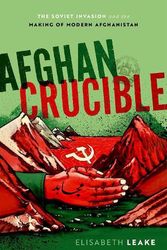 Cover Art for 9780198846017, Afghan Crucible The Soviet Invasion and the Making of Modern Afghanistan by Leake