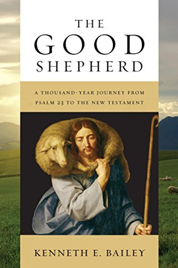 Cover Art for B00QXR0NH4, The Good Shepherd: A Thousand-Year Journey from Psalm 23 to the New Testament by Kenneth E. Bailey