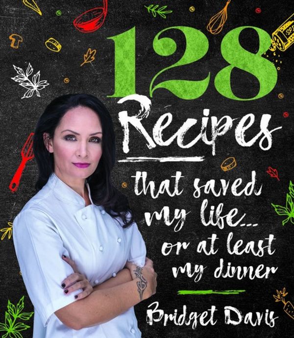Cover Art for 9781921024504, 128 Recipes That Saved My Life...Or At Least My Dinner by Bridget Davis