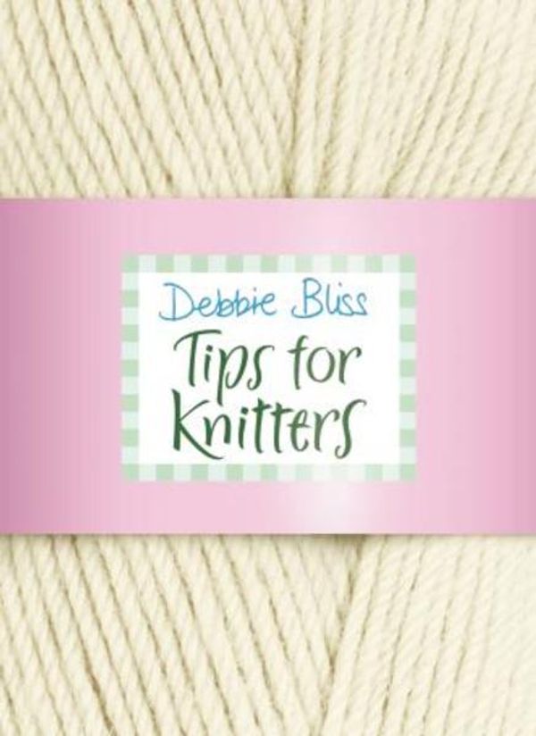 Cover Art for 9780091932794, Tips For Knitters by Debbie Bliss