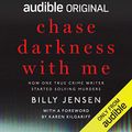 Cover Art for B07KWFFJSH, Chase Darkness with Me: How One True Crime Writer Started Solving Murders by Billy Jensen, Karen Kilgariff-Foreword