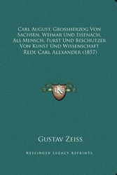 Cover Art for 9781168002303, Carl August, Grossherzog Von Sachsen, Weimar Und Eisenach, ALS Mensch, Furst Und Beschutzer Von Kunst Und Wissenschaft by Gustav Zeiss