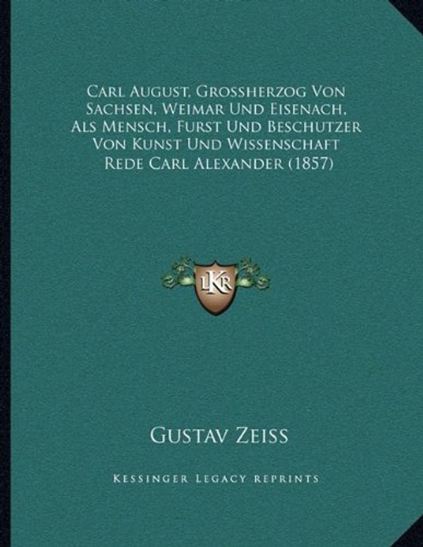 Cover Art for 9781168002303, Carl August, Grossherzog Von Sachsen, Weimar Und Eisenach, ALS Mensch, Furst Und Beschutzer Von Kunst Und Wissenschaft by Gustav Zeiss