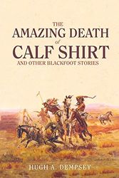 Cover Art for 9780806128214, The Amazing Death of Calf Shirt and Other Blackfoot Stories by Hugh Aylmer Dempsey