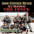 Cover Art for B082T3J5YV, Across the Fence: Expanded Edition: The Secret War in Vietnam by John Stryker Meyer