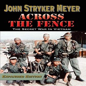 Cover Art for B082T3J5YV, Across the Fence: Expanded Edition: The Secret War in Vietnam by John Stryker Meyer