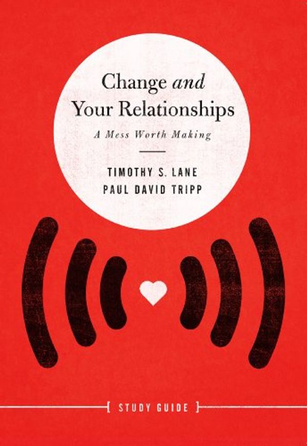 Cover Art for 9781935273301, Change and Your Relationships by Timothy S. Lane & Paul David Tripp