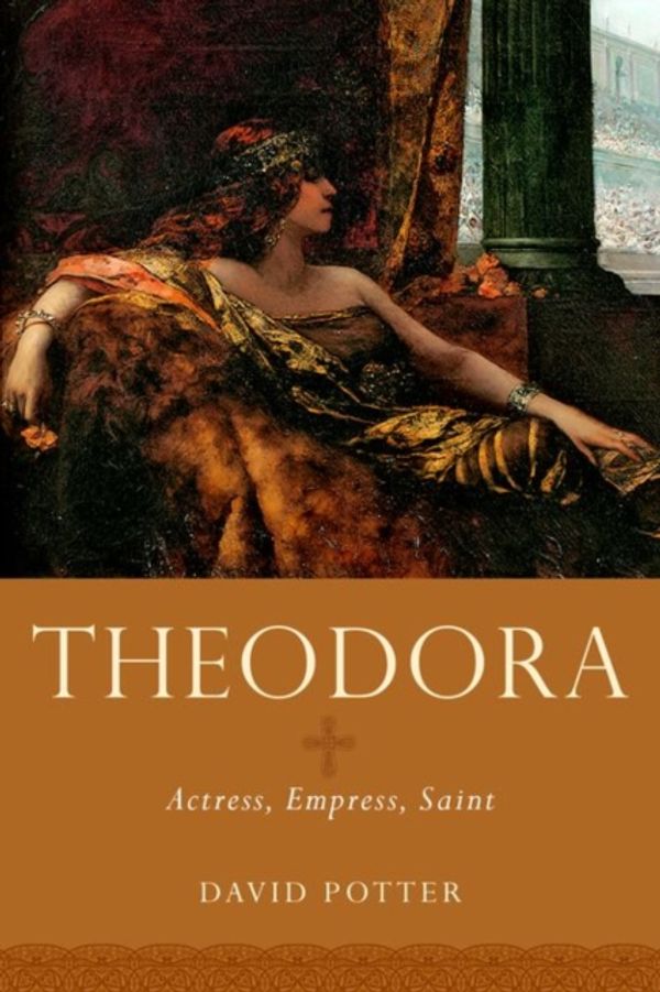 Cover Art for 9780199740765, TheodoraActress, Empress, Saint by David Potter