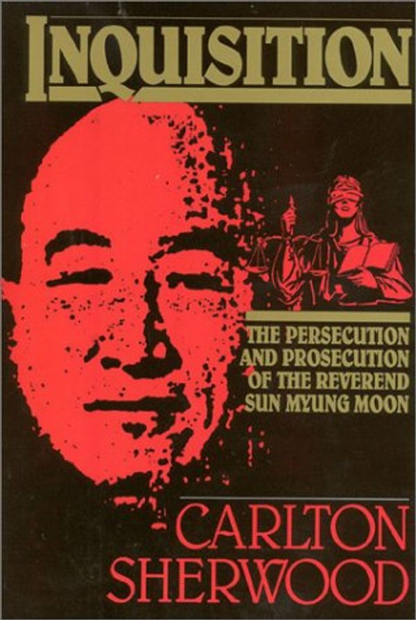Cover Art for 9780895265326, Inquisition: The Persecution and Prosecution of the Reverend Sun Myung Moon by Carlton Sherwood