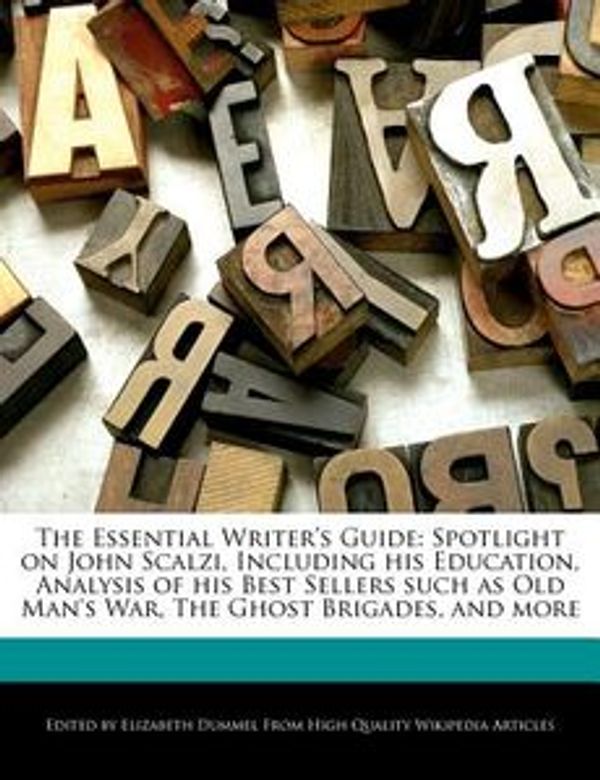 Cover Art for 9781286282045, The Essential Writer’s Guide: Spotlight on John Scalzi, Including His Education, Analysis of His Best Sellers Such as Old Man’s War, the Ghost Briga by Elizabeth Dummel