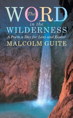 Cover Art for 9781848256781, Word in the Wilderness: A Poem a Day for Lent and Easter by Malcolm Guite