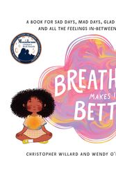 Cover Art for 9781611804690, Breathing Makes It Better: A Book for Sad Days, Mad Days, Glad Days, and All the Feelings In-Between by Christopher Willard, O'Leary, Wendy