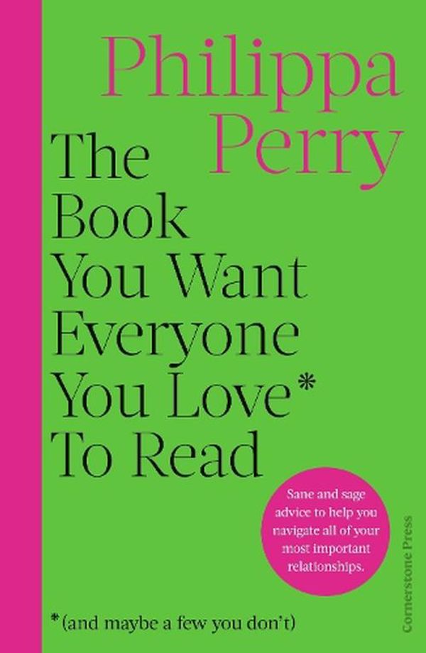 Cover Art for 9781529918434, The Book You Want Everyone You Love* To Read *(and maybe a few you don't): Sane and sage advice to help you navigate all of your most important relationships by Philippa Perry