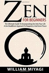Cover Art for 9781518730665, Zen: Zen For Beginners - The Ultimate Guide To Incorporating Zen Into Your Life - A Zen Buddhism Approach To Happiness And Inner Peace by William Miyagi