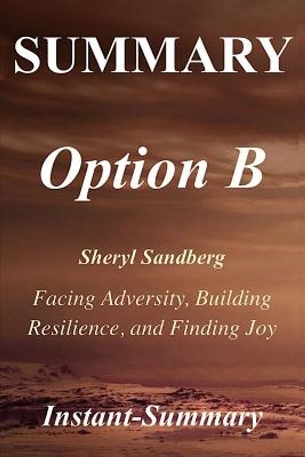 Cover Art for 9781979541152, Summary - Option B: Book by Sheryl Sandberg and Adam Grant - Facing Adversity, Building Resilience, and Finding Joy (Option B: A Full Book Summary - Book, Paperback, Hardcover, Summary) by Instant-Summary