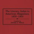 Cover Art for 9780313298400, The Literary Index to American Magazines, 1850-1900 by Daniel A. Wells