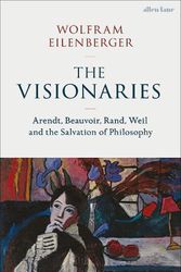 Cover Art for 9780241537374, The Visionaries: Arendt, Beauvoir, Rand, Weil and the Salvation of Philosophy by Wolfram Eilenberger