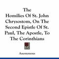 Cover Art for 9781432526832, The Homilies of St. John Chrysostom, on the Second Epistle of St. Paul, the Apostle, to the Corinthians by Anonymous