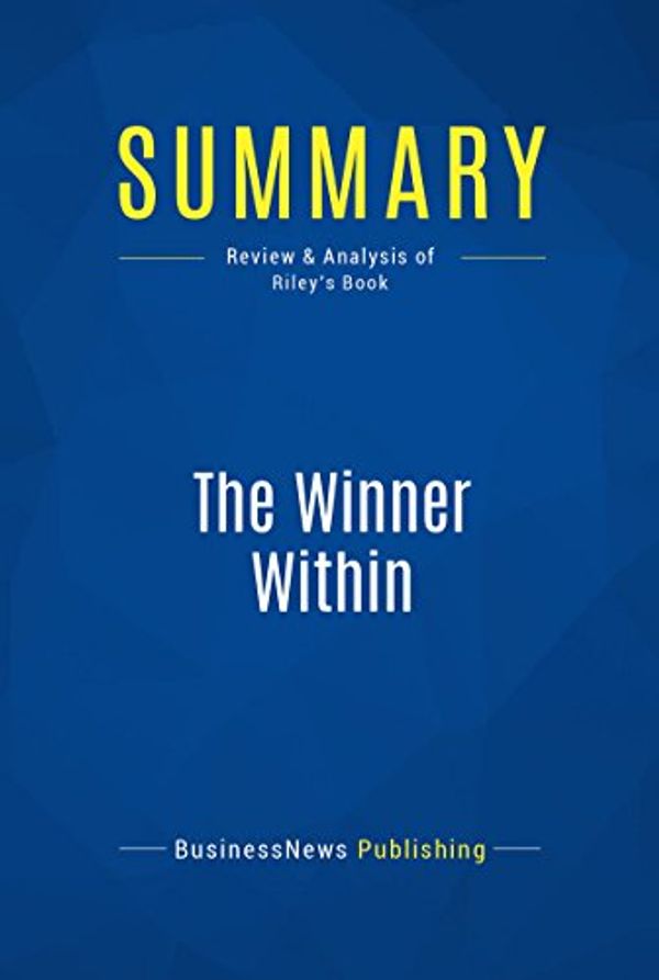 Cover Art for B00OHV7WFY, Summary: The Winner Within: Review and Analysis of Riley's Book by BusinessNews Publishing
