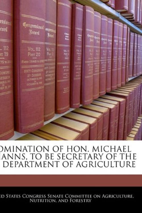 Cover Art for 9781240515301, Nomination of Hon. Michael Johanns, to Be Secretary of the U.S. Department of Agriculture (Paperback) by United States Congress Senate Committee