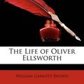 Cover Art for 9781146323925, The Life of Oliver Ellsworth by William Garrott Brown