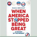 Cover Art for 9780369346971, When America Stopped Being Great by Nick Bryant