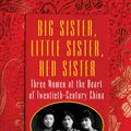 Cover Art for 9780451493507, Big Sister, Little Sister, Red Sister: Three Women at the Heart of Twentieth-Century China by Jung Chang