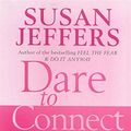 Cover Art for 9780749926434, Dare to Connect: How to Create Confidence, Trust and Loving Relationships by Susan Jeffers