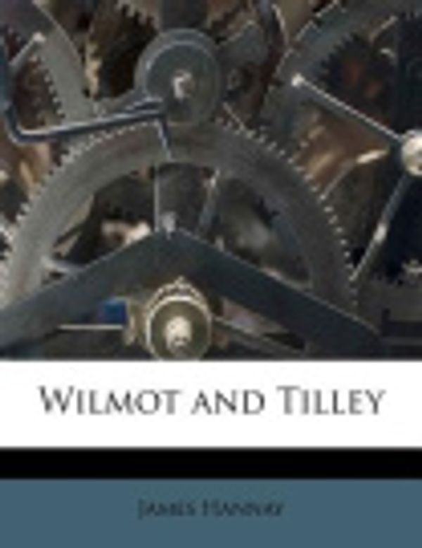 Cover Art for 9781179695174, Wilmot and Tilley by James Hannay