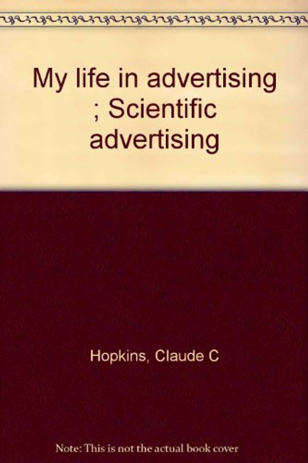 Cover Art for 9780872510982, My Life in Advertising; Scientific Advertising by Claude C. Hopkins