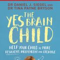 Cover Art for 9781471167874, The Yes Brain: How to activate curiosity, inspire creativity and help your children to reach their full potential by Dr. Daniel J. Siegel, Ph.D. Tina Payne Bryson