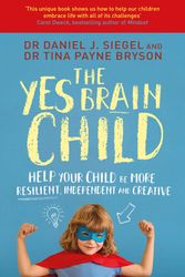 Cover Art for 9781471167874, The Yes Brain: How to activate curiosity, inspire creativity and help your children to reach their full potential by Dr. Daniel J. Siegel, Ph.D. Tina Payne Bryson