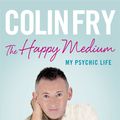 Cover Art for 9781846043406, The Happy Medium: My Psychic Life by Colin Fry
