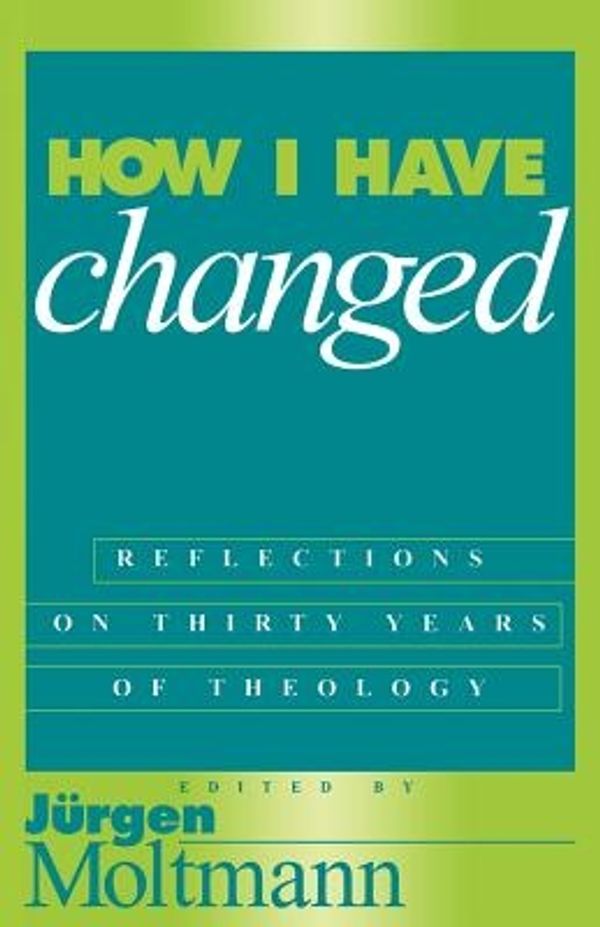 Cover Art for 9781563382413, How I Have Changed Reflections on Thirty Years of Theology by Jurgen Moltmann