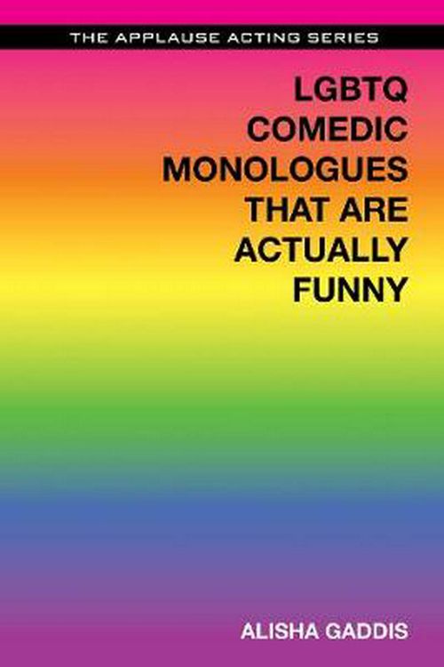 Cover Art for 9781495025150, LGBTQ Comedic Monologues That Are Actually Funny (The Applause Acting Series) by Alisha Gaddis