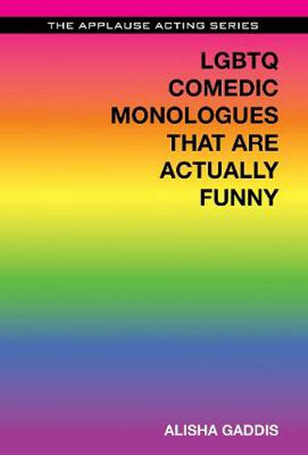 Cover Art for 9781495025150, LGBTQ Comedic Monologues That Are Actually Funny (The Applause Acting Series) by Alisha Gaddis