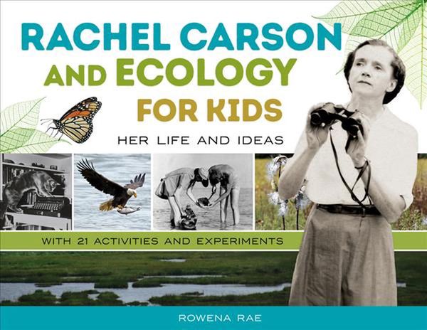 Cover Art for 9780897339339, Rachel Carson and Ecology for Kids: Her Life and Ideas, With 21 Activities and Experiments by Rowena Rae