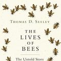 Cover Art for B07NWPM5LR, The Lives of Bees: The Untold Story of the Honey Bee in the Wild by Thomas D. Seeley