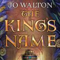 Cover Art for 9781472107466, The King's Name by Jo Walton