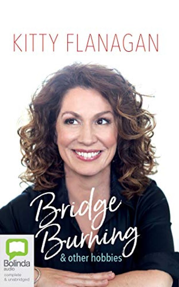 Cover Art for 9781713500797, Bridge Burning and Other Hobbies by Kitty Flanagan