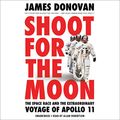 Cover Art for B07N48PYR3, Shoot for the Moon: The Space Race and the Extraordinary Voyage of Apollo 11 by James Donovan