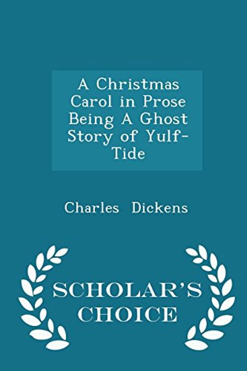 Cover Art for 9781296178659, A Christmas Carol in Prose Being a Ghost Story of Yulf-Tide - Scholar's Choice Edition by Charles Dickens