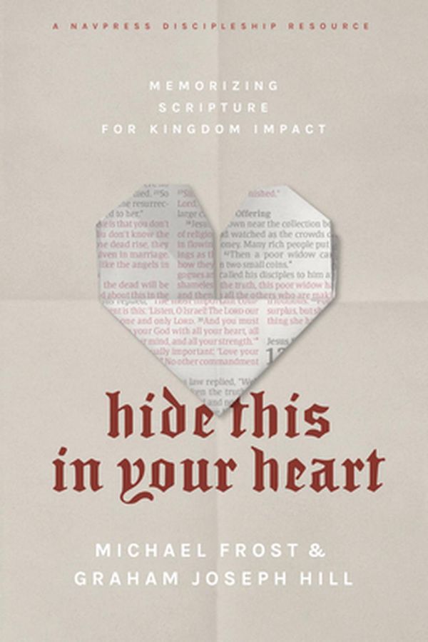 Cover Art for 9781641582049, Hide This in Your Heart: Memorizing Scripture for Kingdom Impact by Michael Frost, Graham Joseph Hill