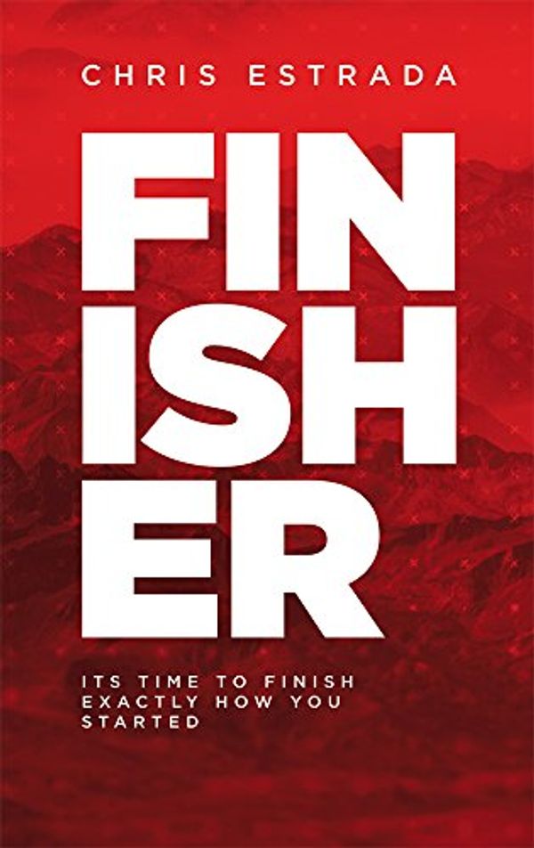 Cover Art for 9780899855158, Finisher: It's Time To Finish Exactly How You Started by Chris Estrada
