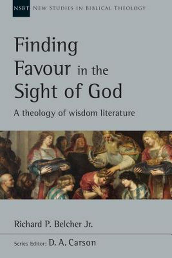 Cover Art for 9780830826476, Finding Favour in the Sight of God: A Theology of Wisdom Literature by Belcher Jr, Richard P